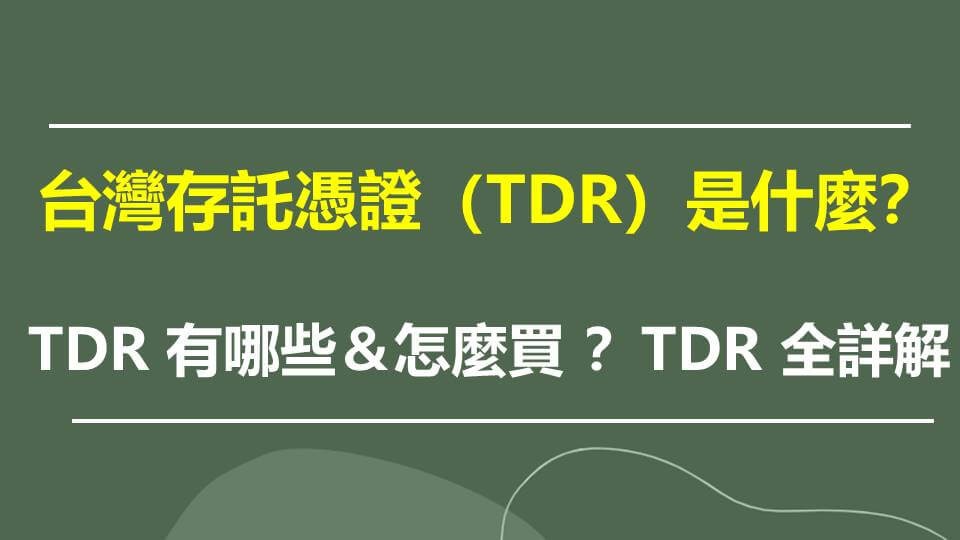 台灣存託憑證（TDR）是什麼？ TDR 有哪些＆怎麼買 ？TDR 全詳解